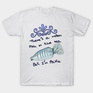 There's a million fish in the sea, but i'm plastic T-Shirt